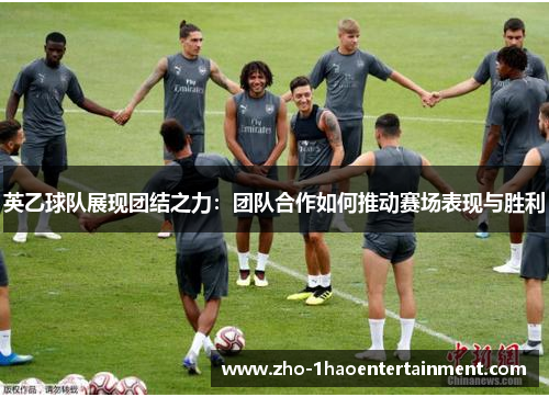 英乙球队展现团结之力：团队合作如何推动赛场表现与胜利