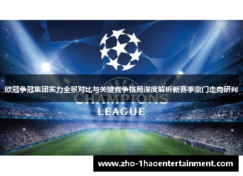 欧冠争冠集团实力全景对比与关键竞争格局深度解析新赛季豪门走向研判