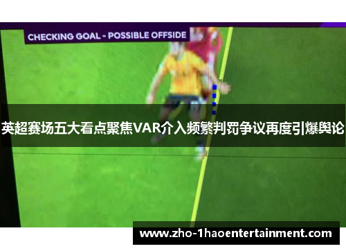 英超赛场五大看点聚焦VAR介入频繁判罚争议再度引爆舆论
