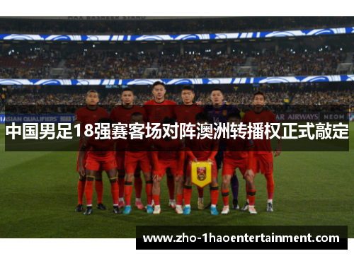 中国男足18强赛客场对阵澳洲转播权正式敲定