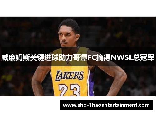 威廉姆斯关键进球助力哥谭FC摘得NWSL总冠军 威廉姆斯关键进球助力哥谭FC摘得NWSL总冠军