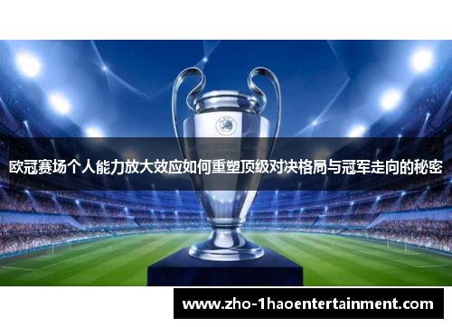欧冠赛场个人能力放大效应如何重塑顶级对决格局与冠军走向的秘密
