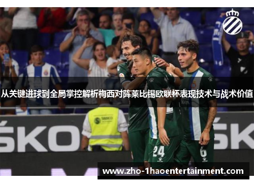 从关键进球到全局掌控解析梅西对阵莱比锡欧联杯表现技术与战术价值